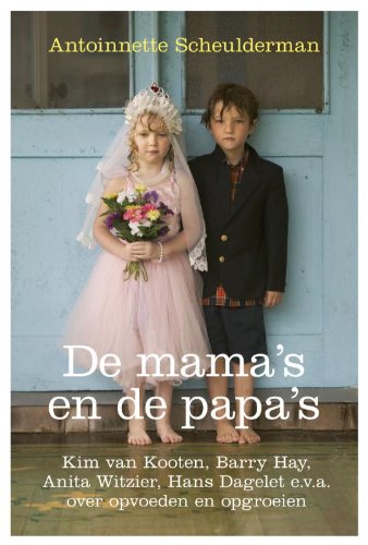De mama's en de papa's: kim van Kooten, Hans Dagelet, Anita Witzier en vele anderen over opvoeden en opgroeien book