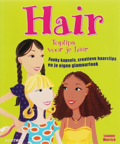 Hair: toptips voor je haar : funky kapsels, creatieve haarclips en je eigen glamourlook book