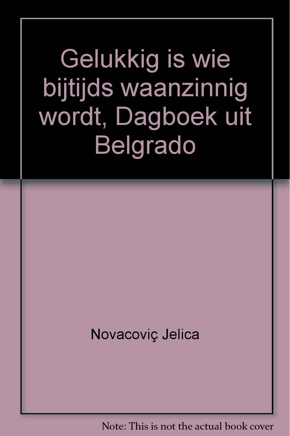 Gelukkig is wie bijtijds waanzinnig wordt, Dagboek uit Belgrado Books