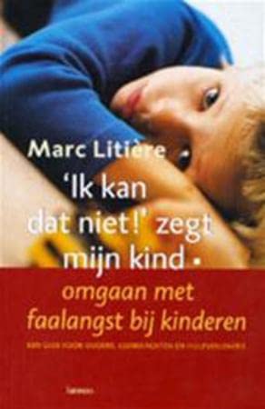 Ik kan dat niet ! zegt mijn kind: omgaan met faalangst bij kinderen : een positieve gids voor ouders, leerkrachten en hulpverleners book