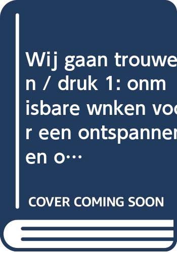 Wij gaan trouwen: onmisbare wenken voor een ontspannen en onvergetelijk huwelijksfeest Leisure, Home & Garden