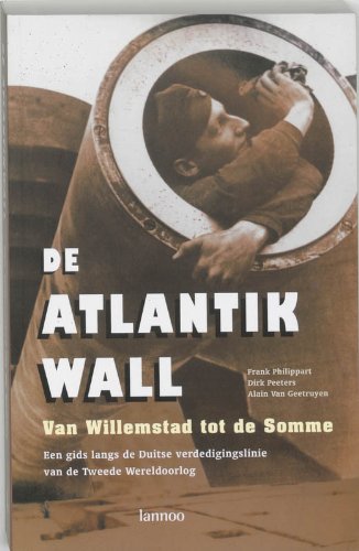 De Atlantikwall: van Willemstad tot de Somme : een gids langs de Duitse verdedigingslinie van de Tweede Wereldoorlog Politics & History