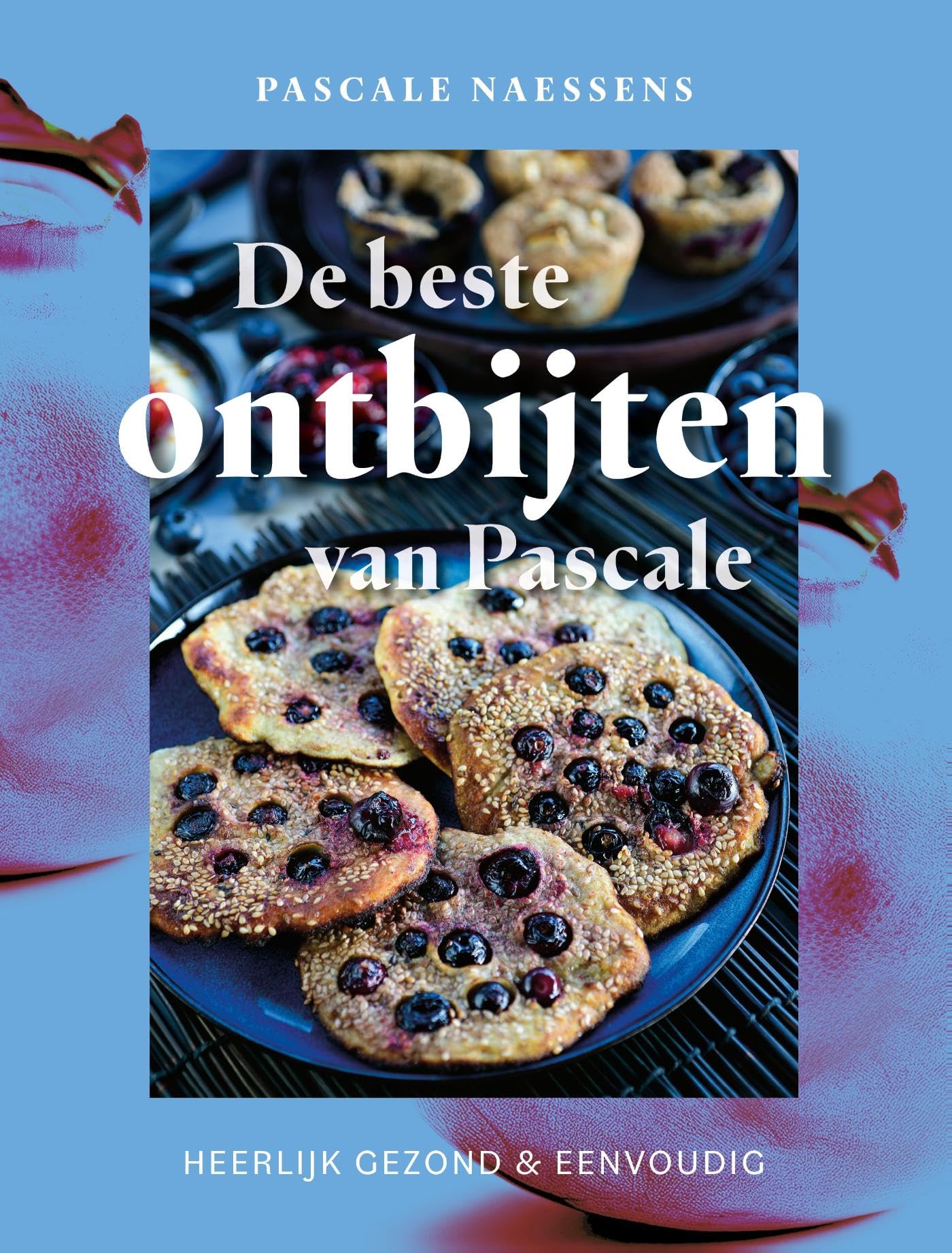 De beste ontbijtrecepten van Pascale: Heerlijk gezond & eenvoudig Leisure, Home & Garden