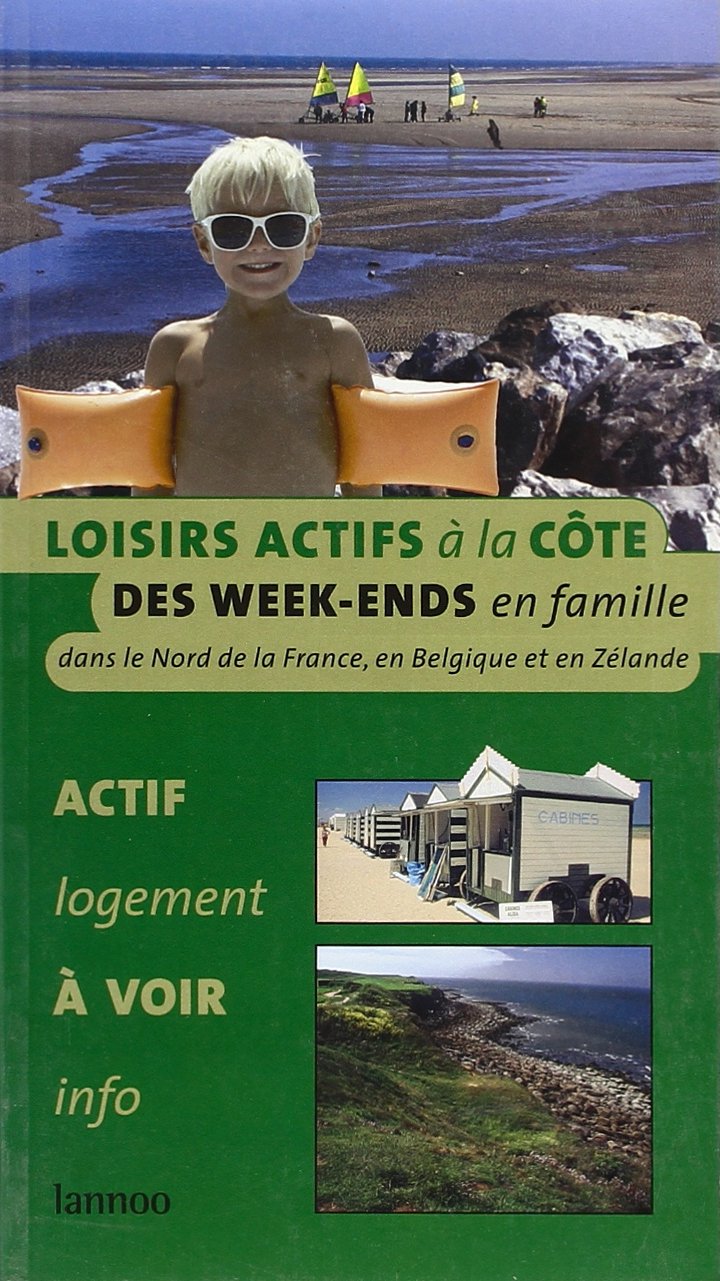 Guide des loisirs actifs à la côte: Des week-ends en famille dans le Nord de la France, en Belgique et en Zélande Leisure, Home & Garden