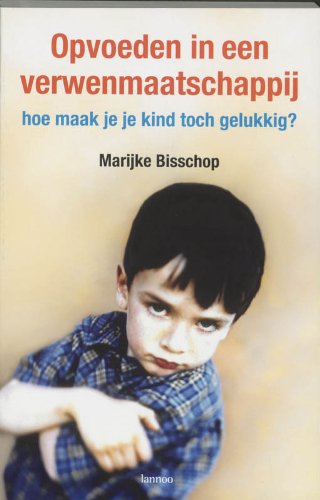 Opvoeden in een verwenmaatschappij: Hoe maak je je kind toch gelukkig? book
