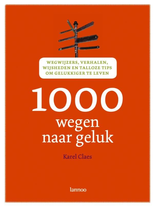 1000 wegen naar geluk: Wegwijzers, verhalen, wijsheden en talloze tips om gelukkiger te leven Reference Books