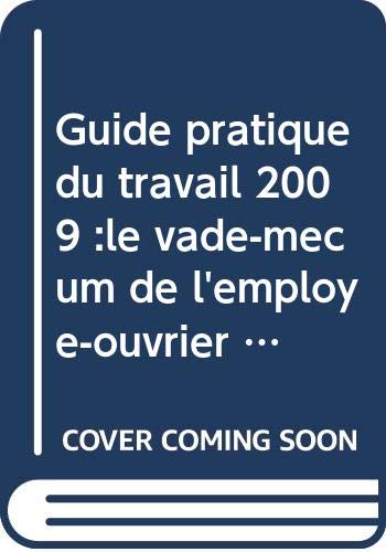 Guide pratique du travail 2009: Le vade-mecum de l'employé-ouvrier sous contrat à durée indéterminée,déterminée, intérimaire Law