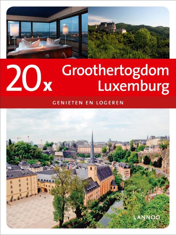20 x logeren & genieten in Groothertogdom Luxemburg: genieten en logeren (Dicht-bij-huisgidsen) Leisure, Home & Garden