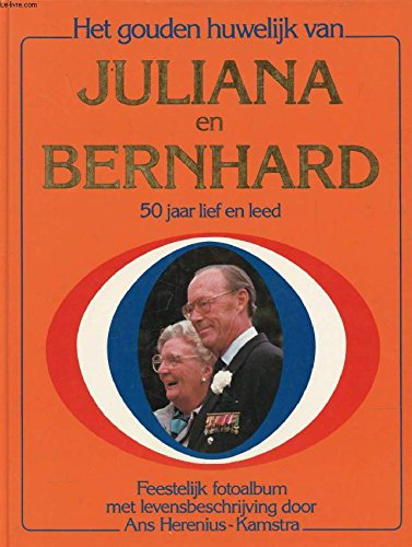 Het gouden huwelijk van Juliana en Bernhard: 50 jaar lief en leed : feestelijk fotoalbum met levensbeschrijving book