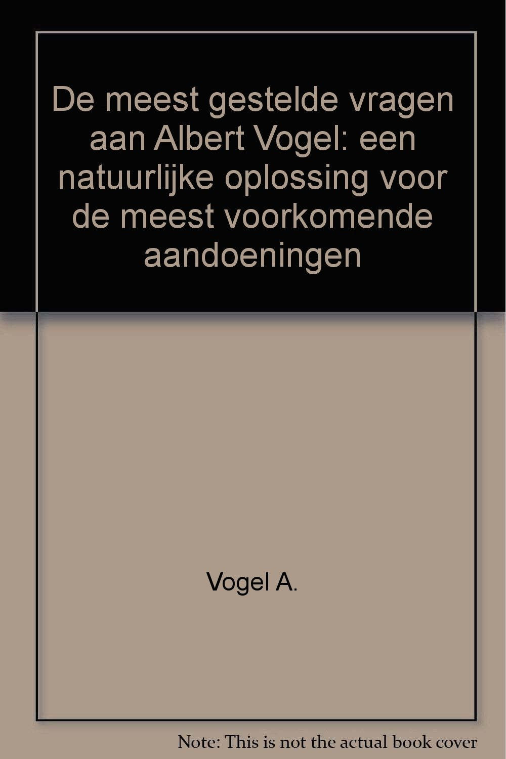 De meest gestelde vragen aan Albert Vogel: een natuurlijke oplossing voor de meest voorkomende aandoeningen book