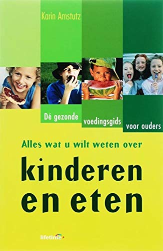 Alles wat u wilt weten over kinderen en eten: dé gezonde voedingsgids voor ouders book