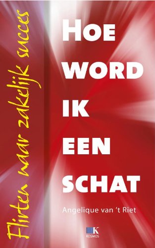 Hoe word ik een schat: flirten naar zakelijk succes book