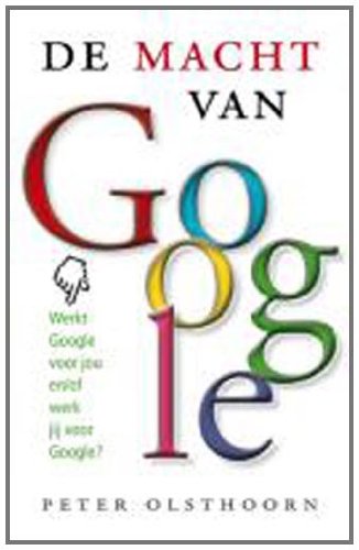 De macht van Google: werkt Google voor jou of werk jij voor Google? book