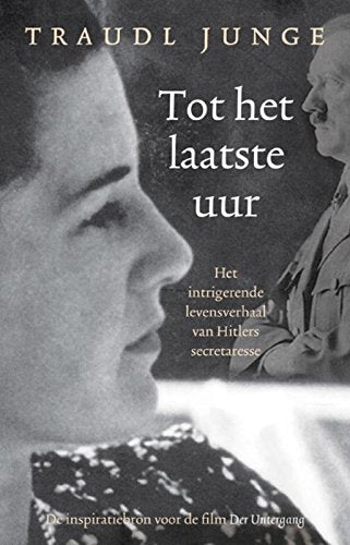 Tot het laatste uur: het intrigerende levensverhaal van Hitlers secretaresse book