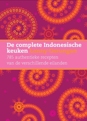 De complete Indonesische keuken: 785 authentieke recepten van de verschillende eilanden book