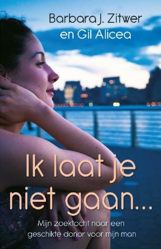 Ik laat je niet gaan ...: mijn zoektocht naar een geschikte donor voor mijn man book
