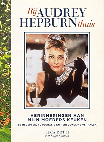 Bij Audrey Hepburn thuis: herinneringen aan mijn moeders keuken : met 50 recepten, fotografie en persoonlijke verhalen book
