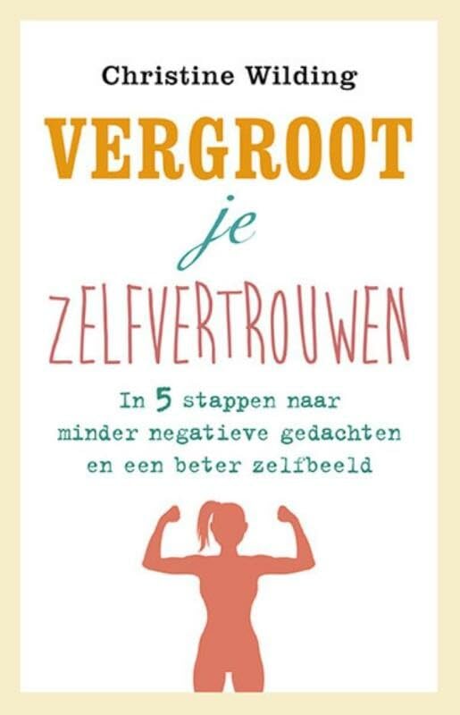 Vergroot je zelfvertrouwen: in 5 stappen naar minder negatieve gedachten en een beter zelfbeeld book