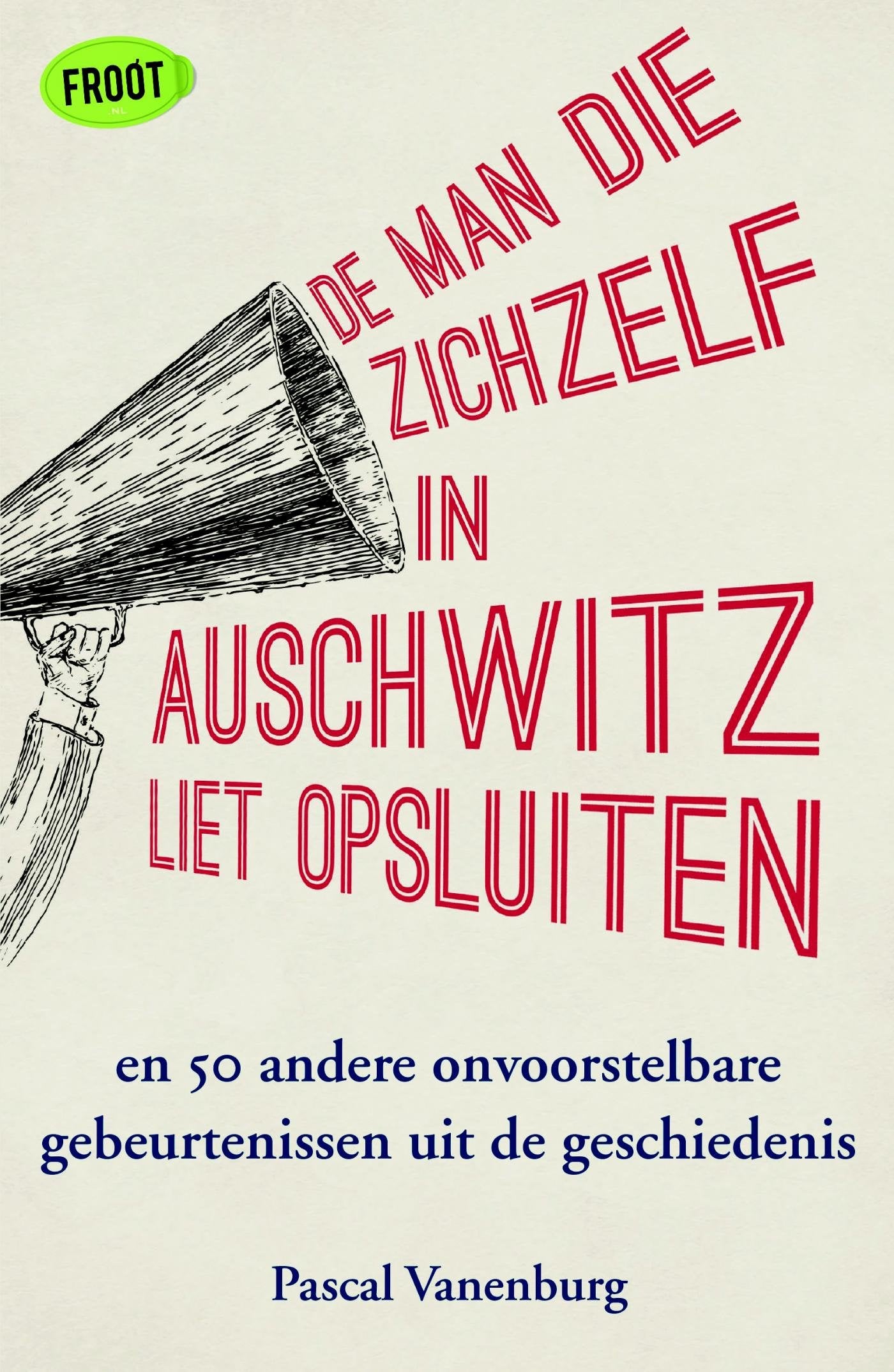 De man die zichzelf in Auschwitz liet opsluiten: en 50 andere onvoorstelbare gebeurtenissen uit de geschiedenis book