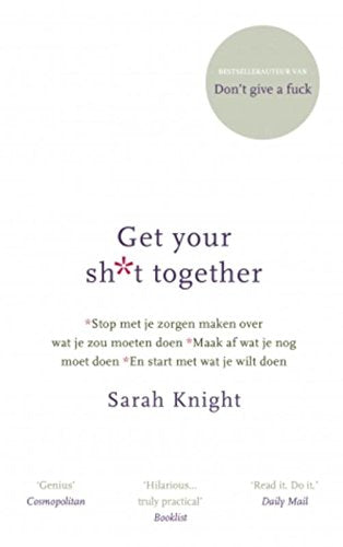 Get your sh*t together: stop met je zorgen maken over wat je zou moeten doen, maak af wat je nog moet doen en start met wat je wilt doen book