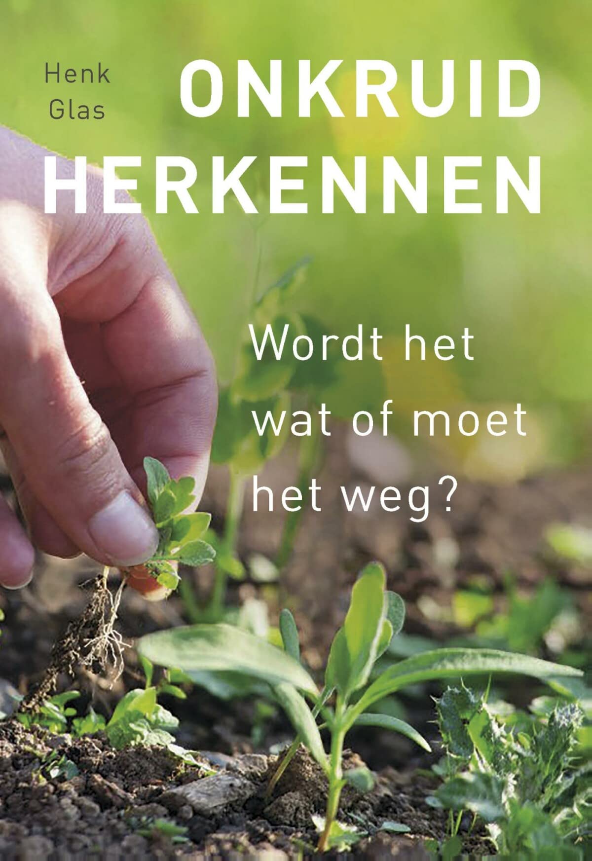 Onkruid herkennen: wordt het wat of moet het weg? : determineren van planten vanaf hun vroege kiemvorm book