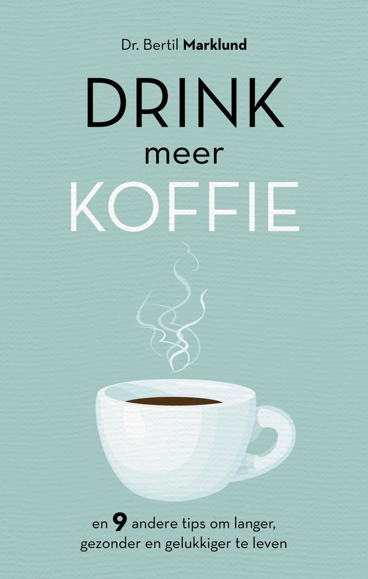 Drink meer koffie: En 9 andere tips om langer, gezonder en gelukkiger te leven Medicine
