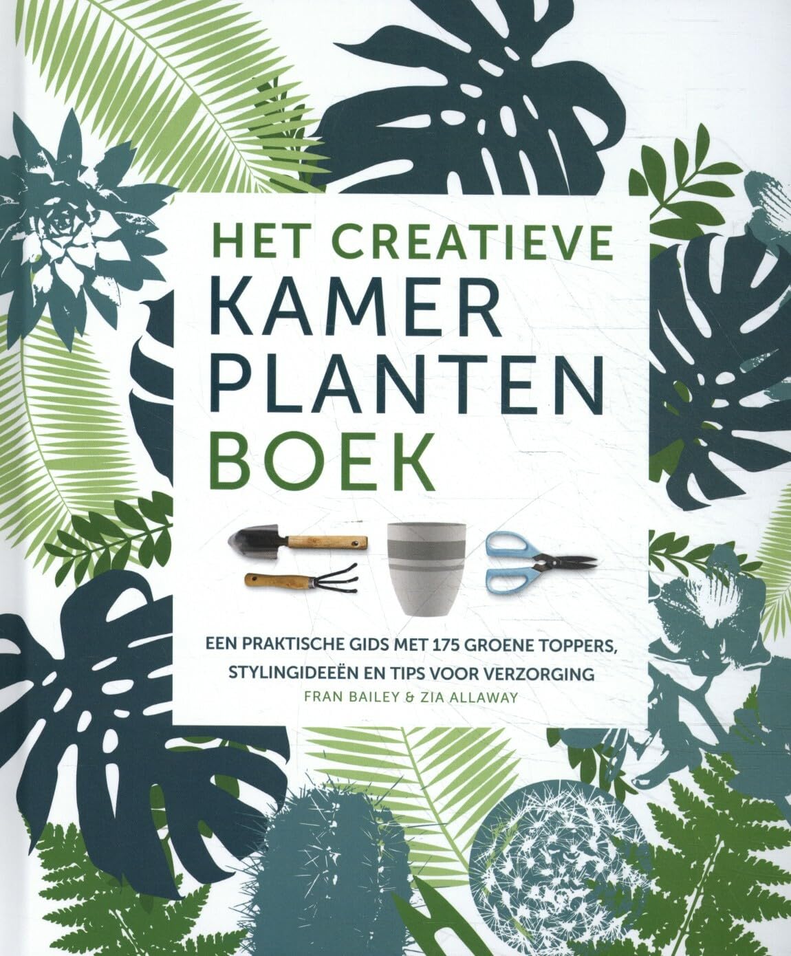 Het creatieve kamerplantenboek: een praktische gids met 175 groene toppers, stylingideeën en tips voor verzorging Garden & Plants