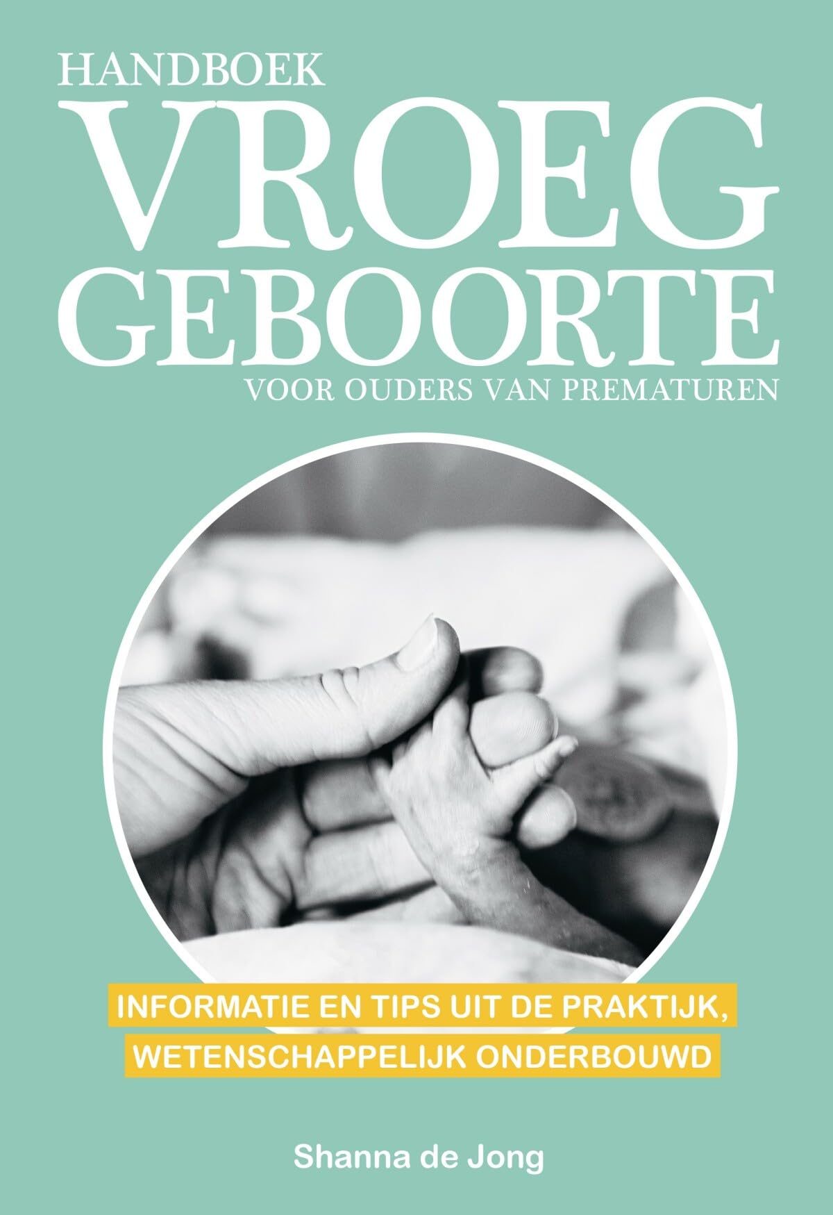 Handboek vroeggeboorte voor ouders van prematuren: informatie en tips uit de praktijk, wetenschappelijk onderbouwd book