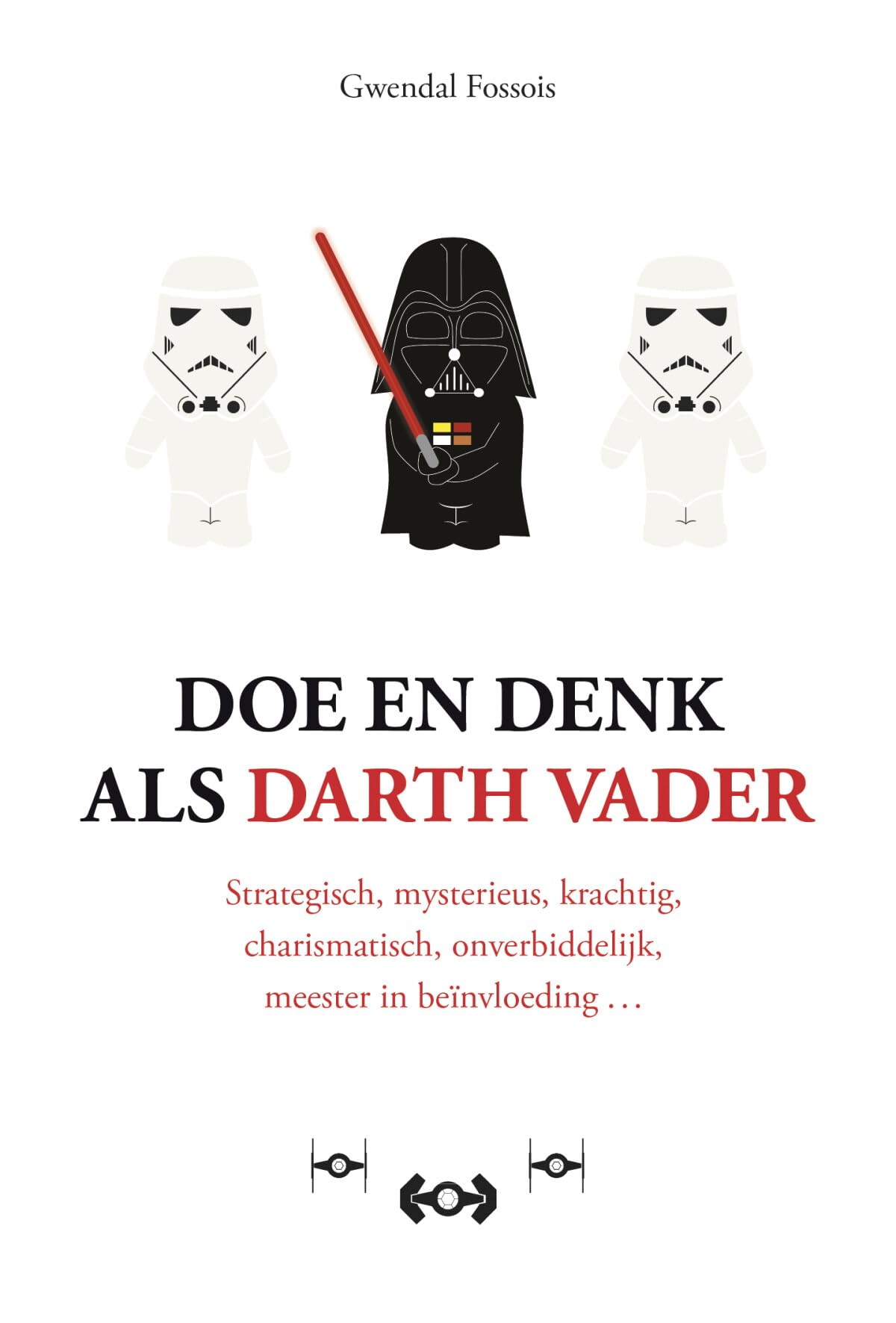 Doe en denk als Darth Vader: strategisch, mysterieus, krachtig, charismatisch, onverbiddelijk, meester in beïnvloeding Business, Finance & Career