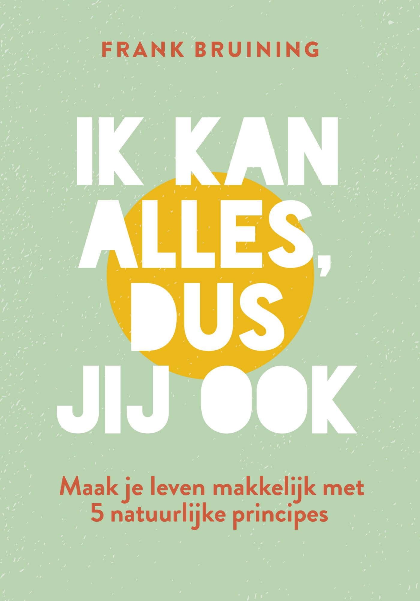 Ik kan alles, dus jij ook: maak je leven makkelijk met vijf natuurlijke inzichten Business, Finance & Career