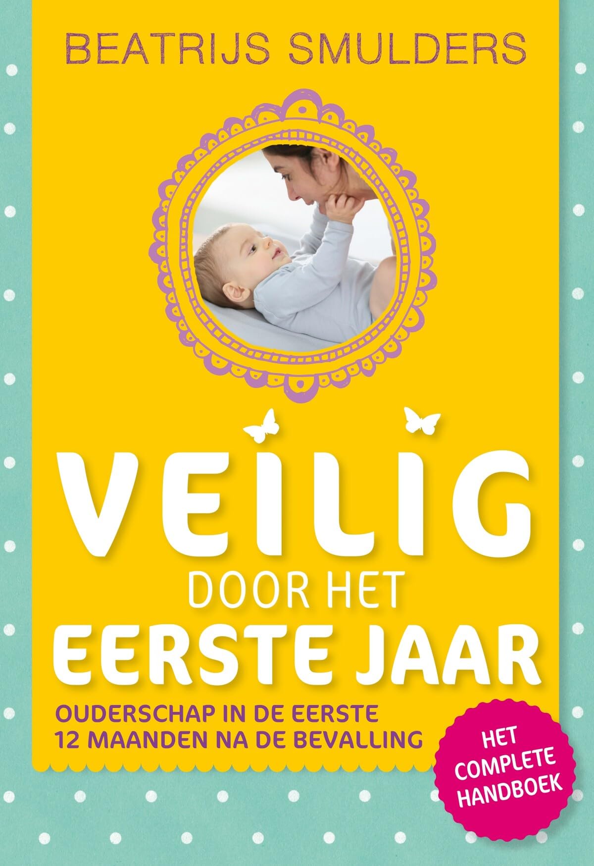 Veilig door het eerste jaar: het complete handboek : ouderschap in de eerste 12 maanden na de bevalling book