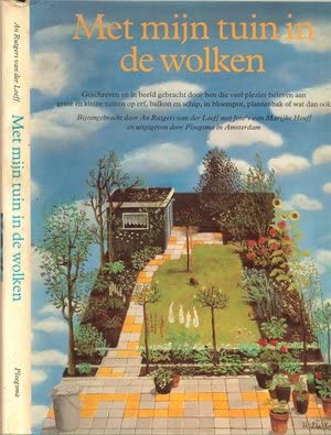 Met mijn tuin in de wolken: geschreven en in beeld gebracht door hen die veel plezier beleven aan grote en kleine tuinen op erf, balkon en schip, in bloempot en plantenbak, of wat dan ook book