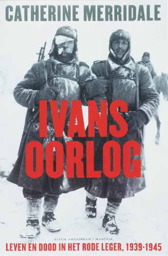 Ivans oorlog: leven en dood in het Rode Leger, 1939-1945 Politics & History