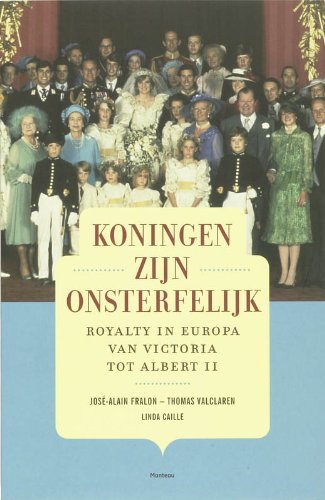 Koningen zijn onsterfelijk: royalty in Europa van Victoria tot Albert II Biographies & Memoirs