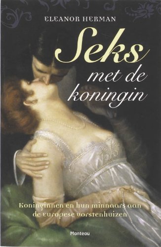 Seks met de koningin: koninginnen en hun minnaars aan de Europese vorstenhuizen Biographies & Memoirs