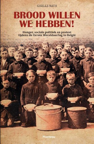Brood willen we hebben!: honger, sociale politiek en protest tijdens de Eerste Wereldoorlog in België book