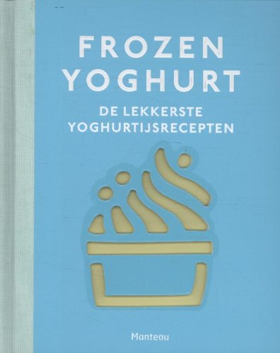 Frozen yoghurt: de lekkerste yoghurtijsrecepten Leisure, Home & Garden