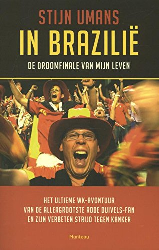 In Brazilië: de droomfinale van mijn leven : het ultieme WK-avontuur van de allergrootste Rode Duivels-fan en zijn verbeten strijd tegen kanker book