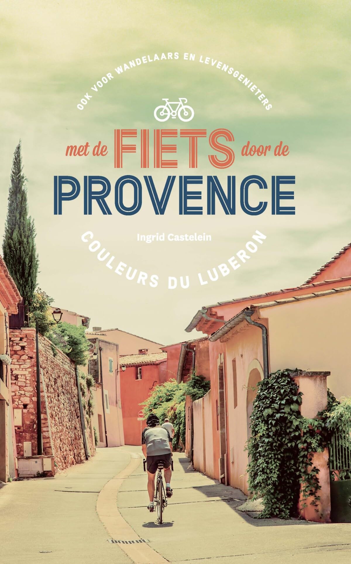 Met de fiets door de Provence: couleurs du Luberon : ook voor wandelaars en levensgenieters Leisure, Home & Garden