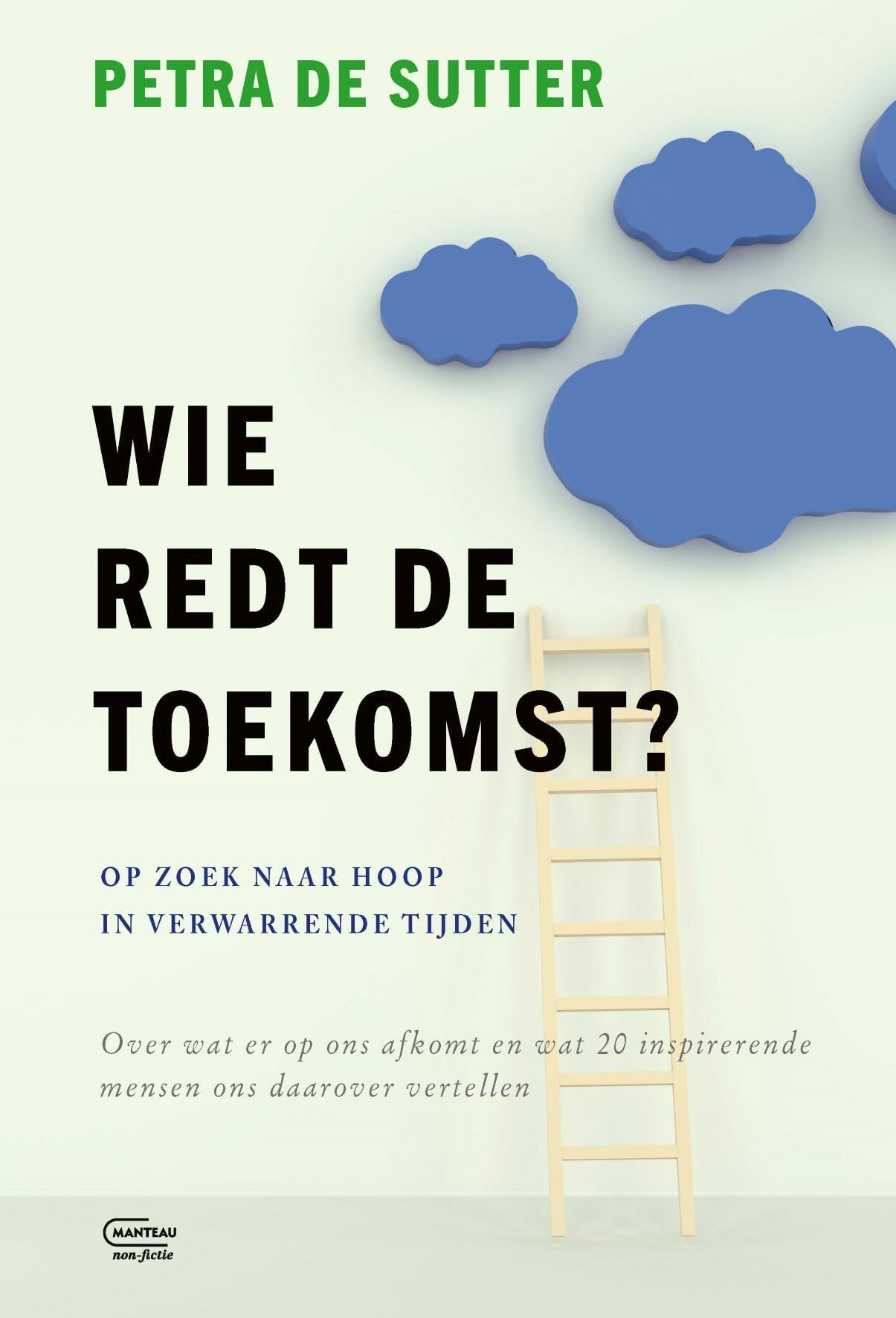 Wie redt de toekomst?: op zoek naar hoop in verwarrende tijden : over wat er op ons afkomt en wat 20 inspirerende mensen ons daarover vertellen Books