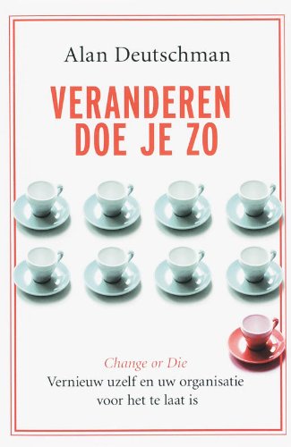 Veranderen doe je zo: change or die : vernieuw uw organisatie voor het te laat is book