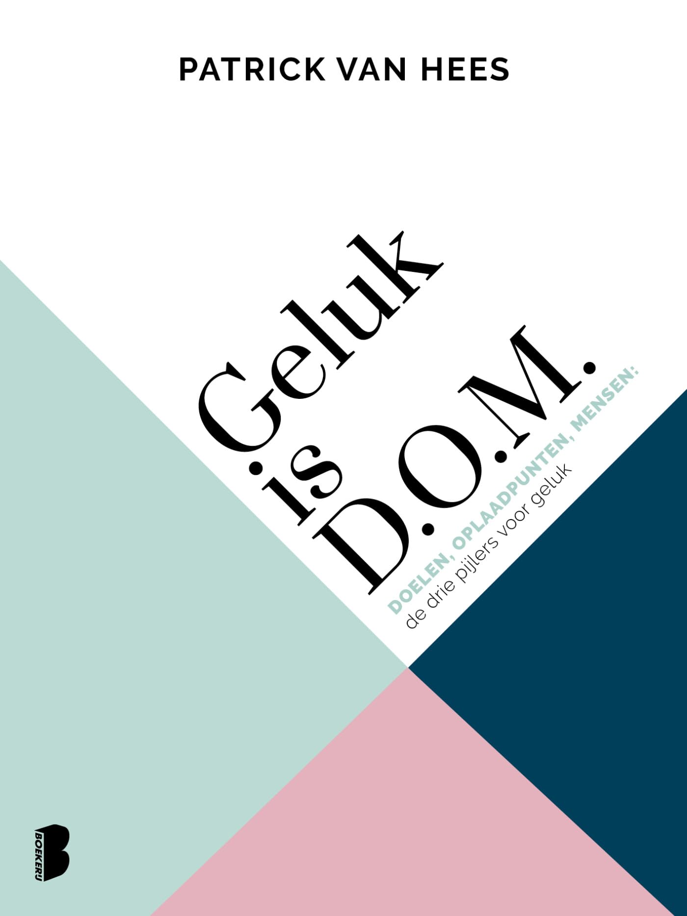 Geluk is d.o.m.: Doelen, Oplaadpunten, Mensen: de drie pijlers voor geluk Business, Finance & Career