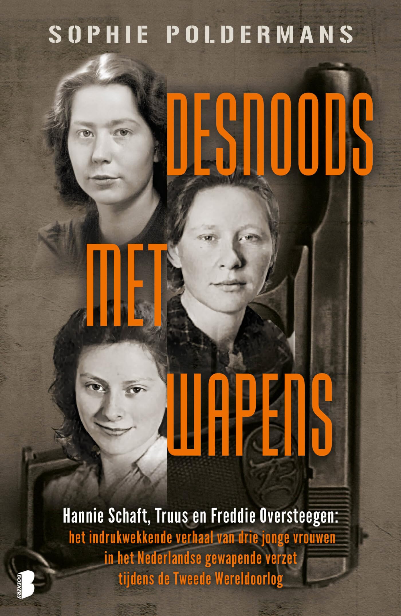Desnoods met wapens: Hannie Schaft, Truus en Freddie Oversteegen : het indrukwekkende verhaal van drie jonge vrouwen in het Nederlandse gewapende verzet tijden de Tweede Wereldoorlog German history