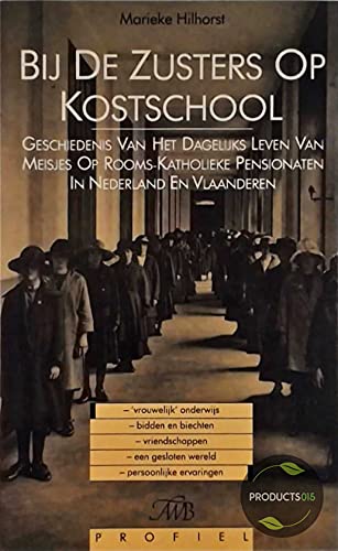 Bij de zusters op kostschool: geschiedenis van het dagelijks leven van meisjes op Rooms-Katholieke pensionaten in Nederland en Vlaanderen book
