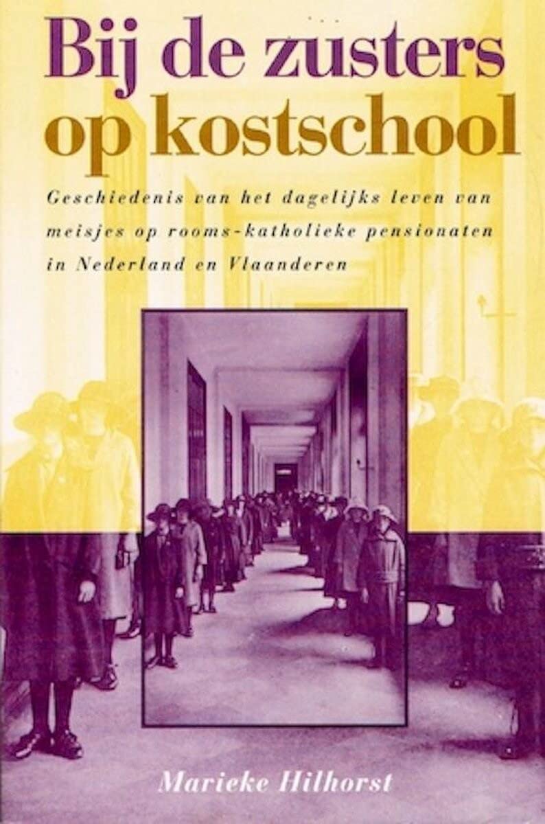 Bij de zusters op kostschool: geschiedenis van het dagelijks leven van meisjes op Rooms-Katholieke pensionaten in Nederland en Vlaanderen book
