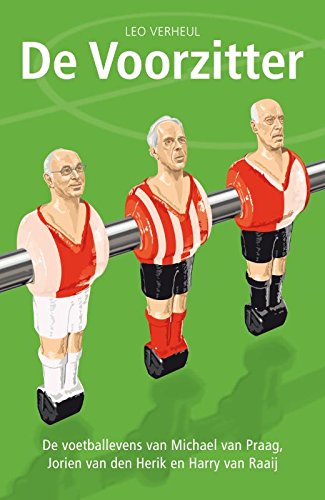 De voorzitter / druk 1: de voetballevens van Michael van Praag, Harry van Raaij en Jorien van den Herik book
