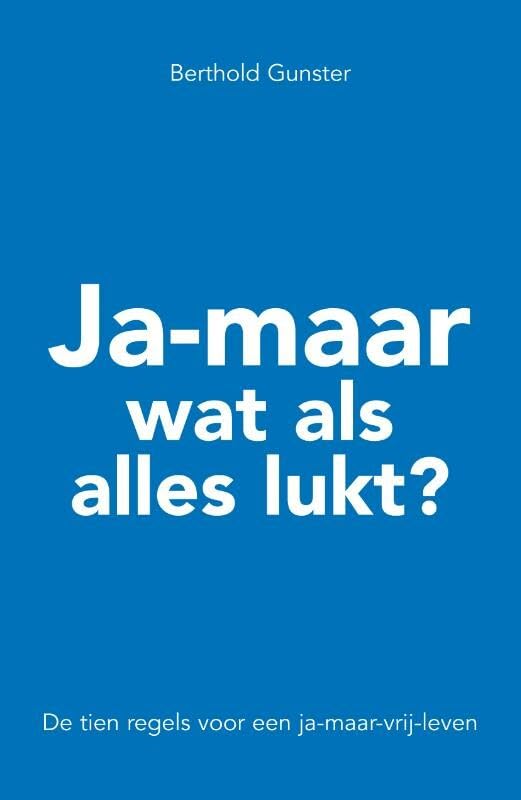 Ja-maar wat als alles lukt?: de tien regels voor een ja-maar-vrij-leven Social Sciences