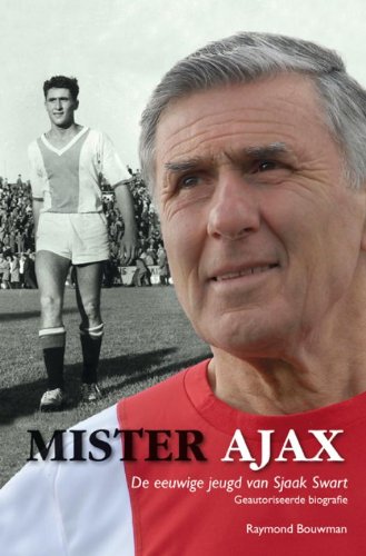 Mister Ajax: de eeuwige jeugd van Sjaak Swart book