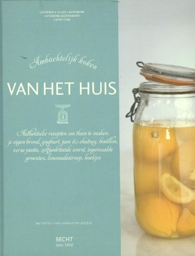 Van het huis: ambachtelijk koken : authentieke recepten om thuis te maken : je eigen brood, yoghurt, jam & chutney, bouillon, verse pasta, ... ingemaakte groenten, limonadesiroop, koekjes book