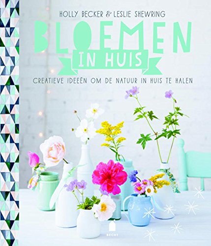 Bloemen in huis: creatieve ideeën om de natuur in huis te halen book